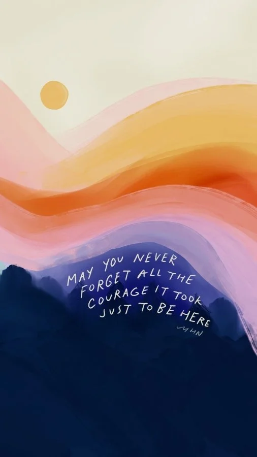 May you never forget all the courage it took just to be here