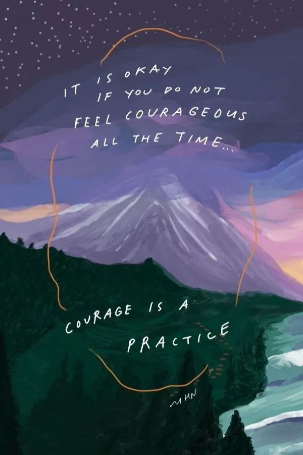 It's okay if you do not feel courageous all the time. Courage is a practice