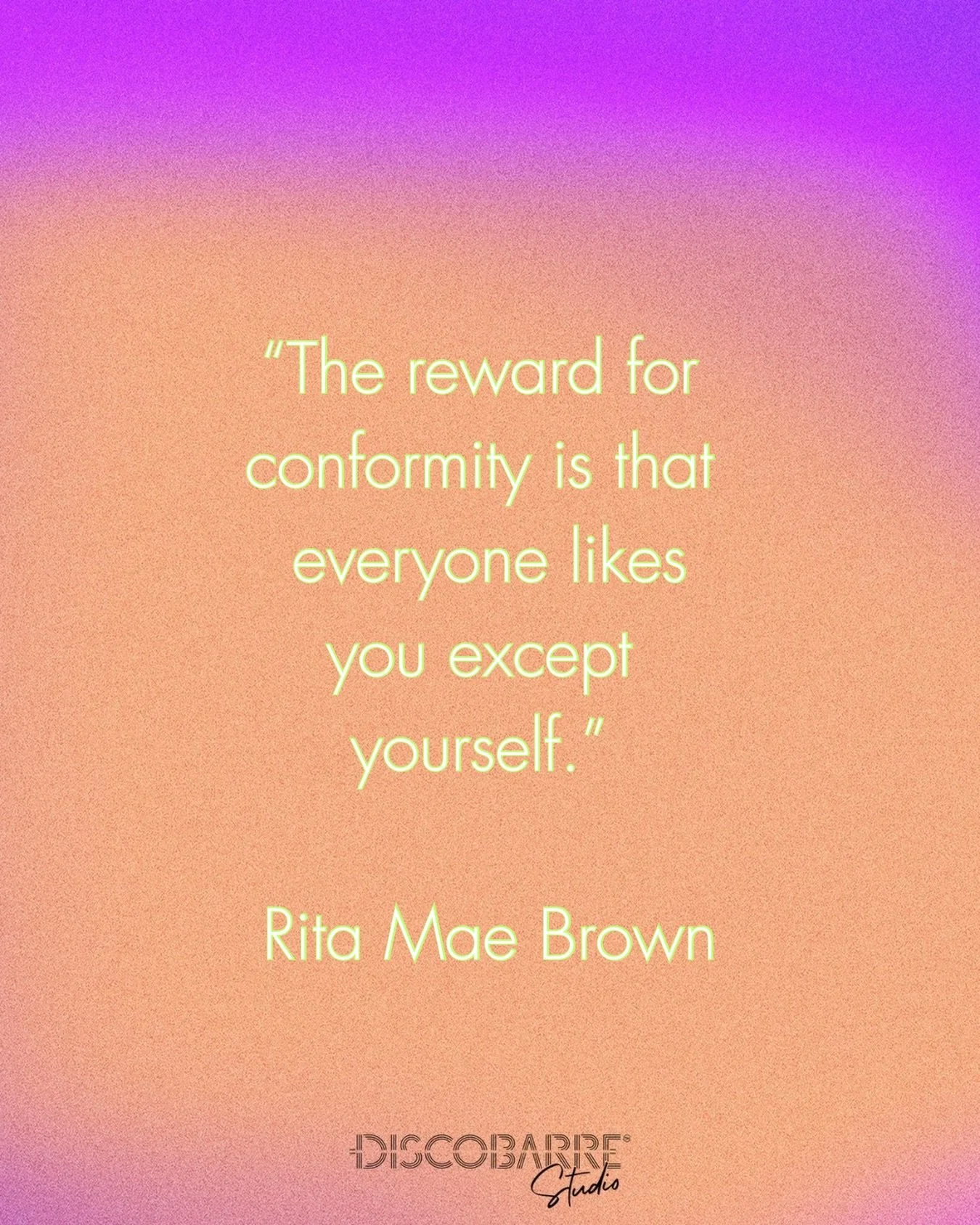 Be yourself. Then the most radical act is loving and liking yourself.