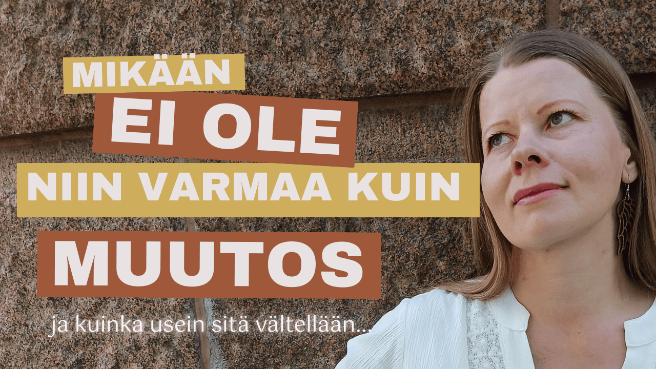 Mikään ei ole niin varmaa kuin muutos - ja kuinka usein sitä vältellään