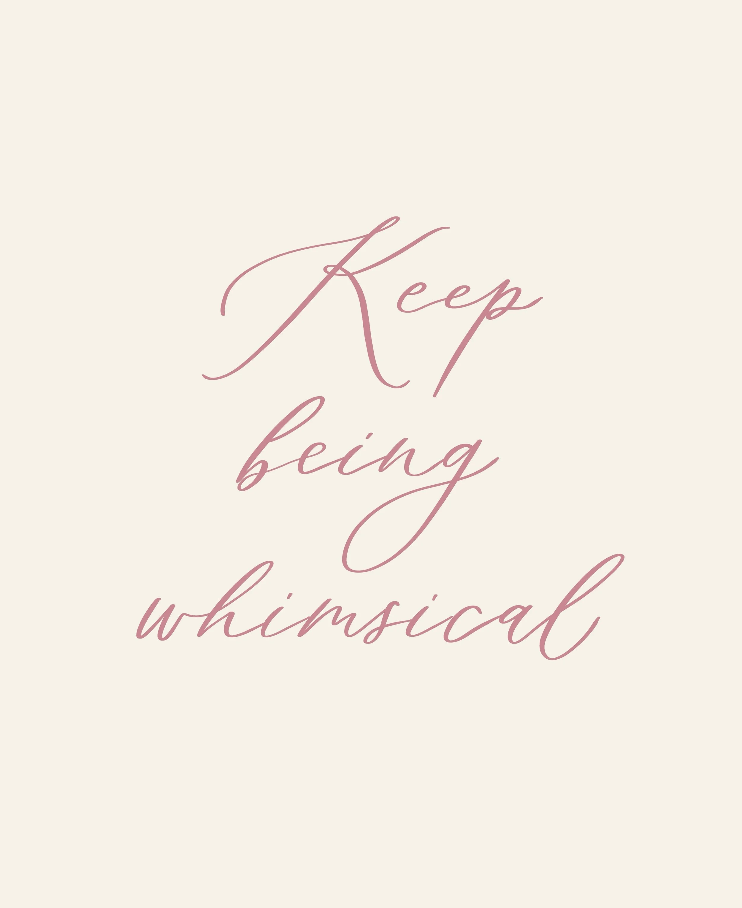 Keep being whimsical ✨