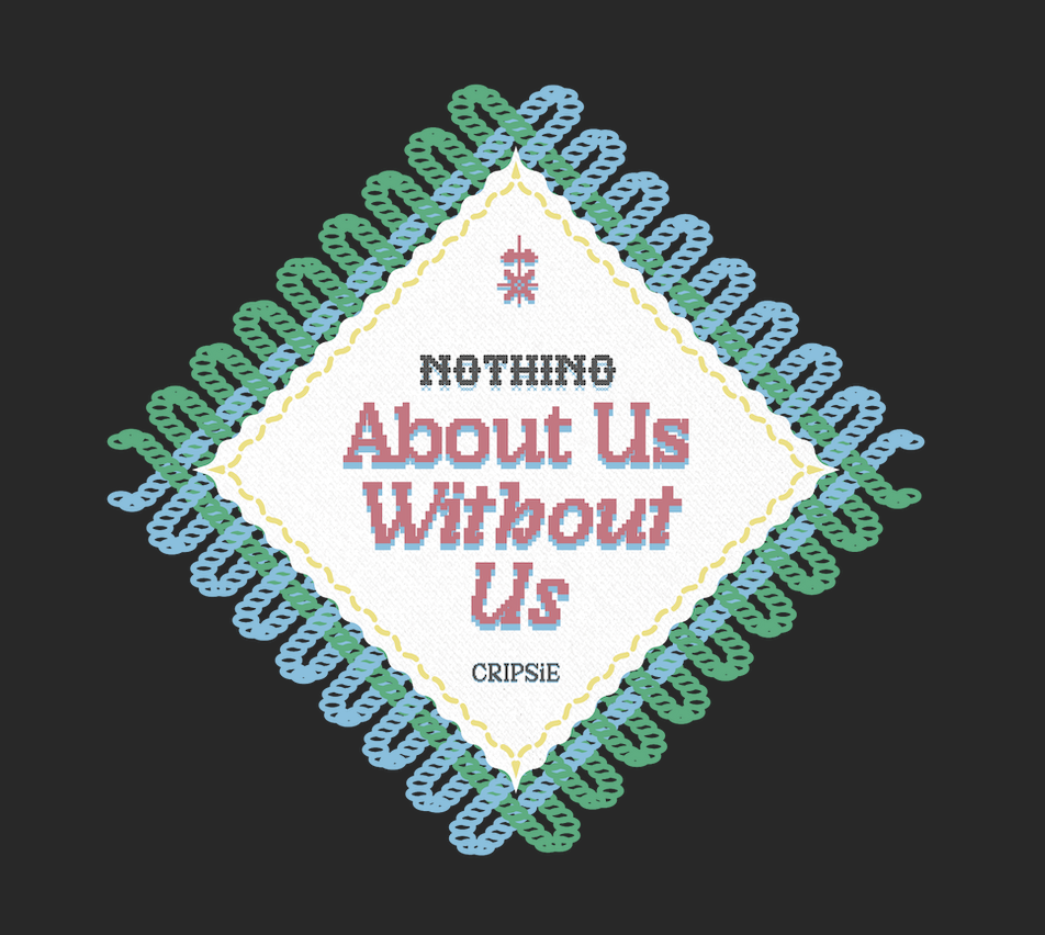 CRIPSiE Presents Nothing About Us Without Us