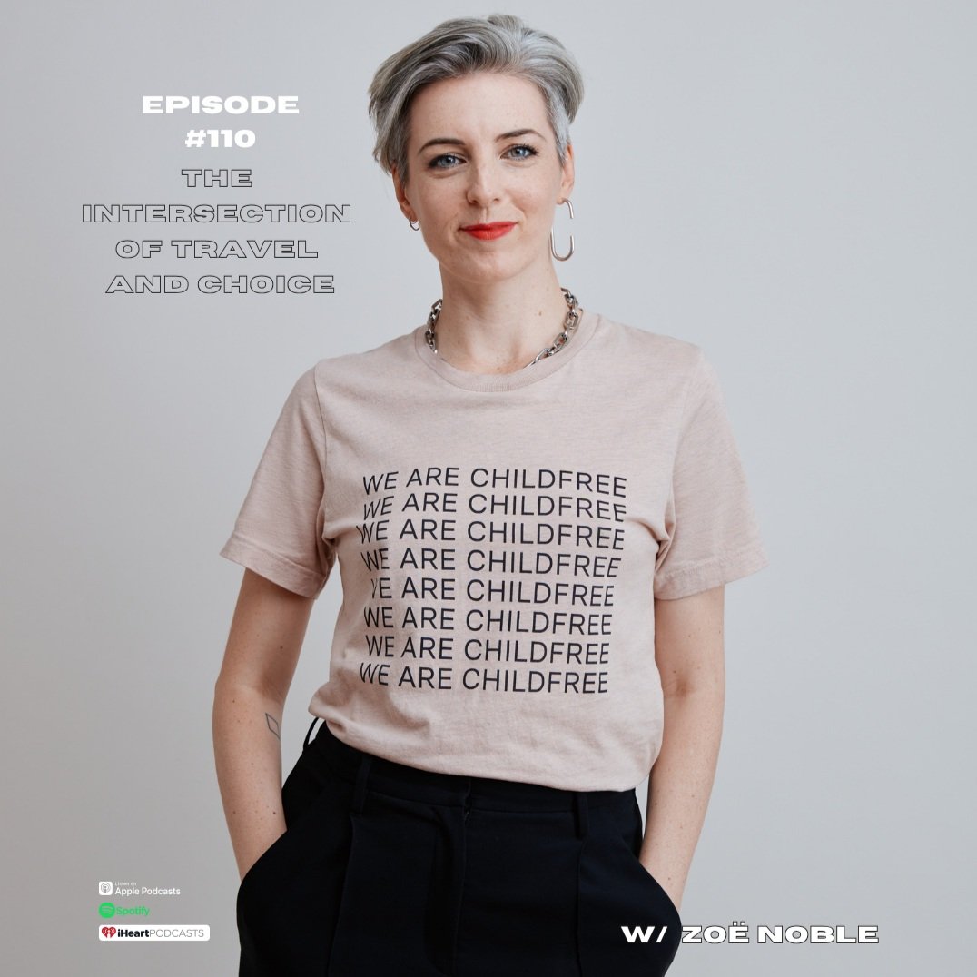 #110 The Intersection of Travel and Choice — With Zoë Noble, Founder of We Are Childfree