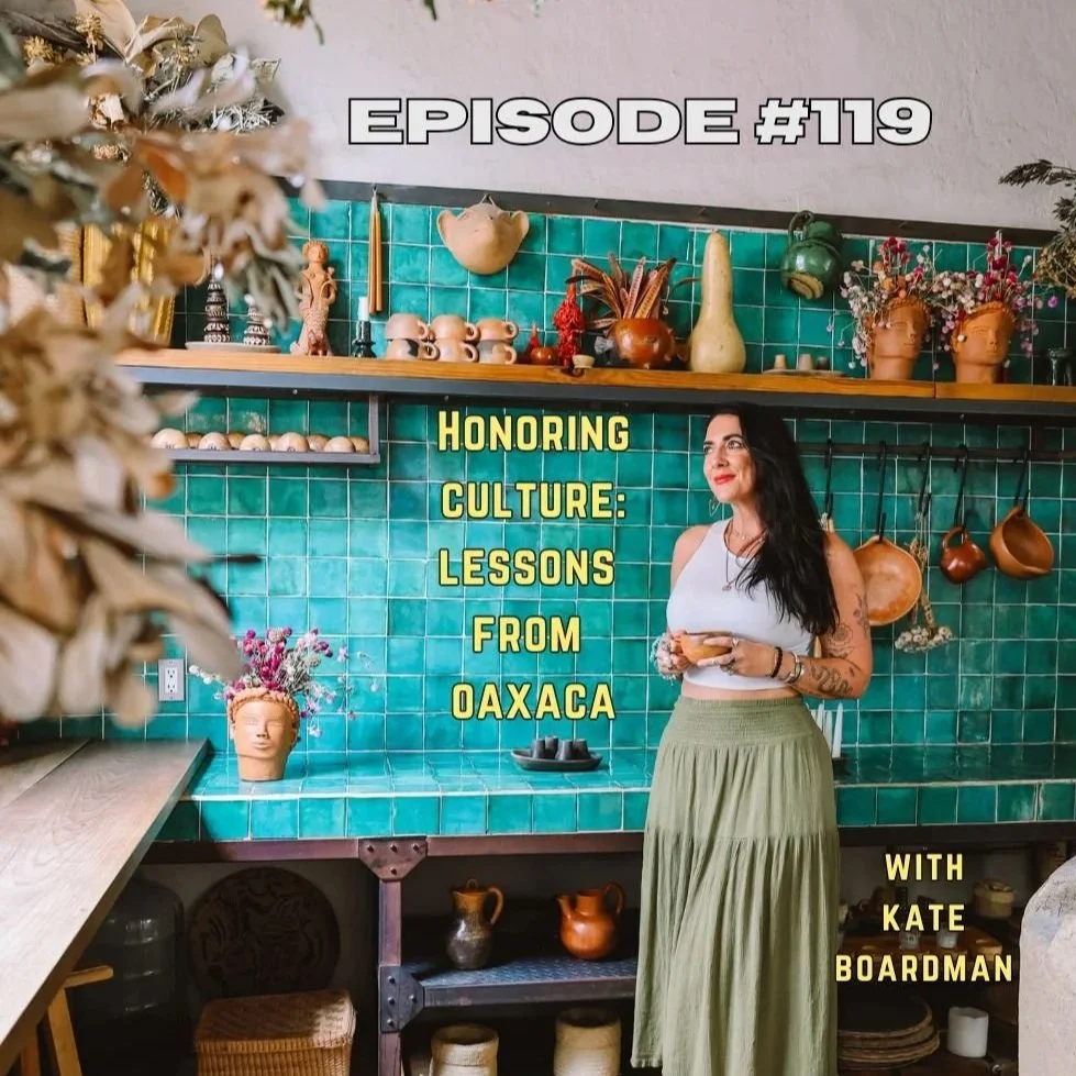 Honoring Culture While Traveling: Lessons from Oaxaca with Kate Boardman | #119