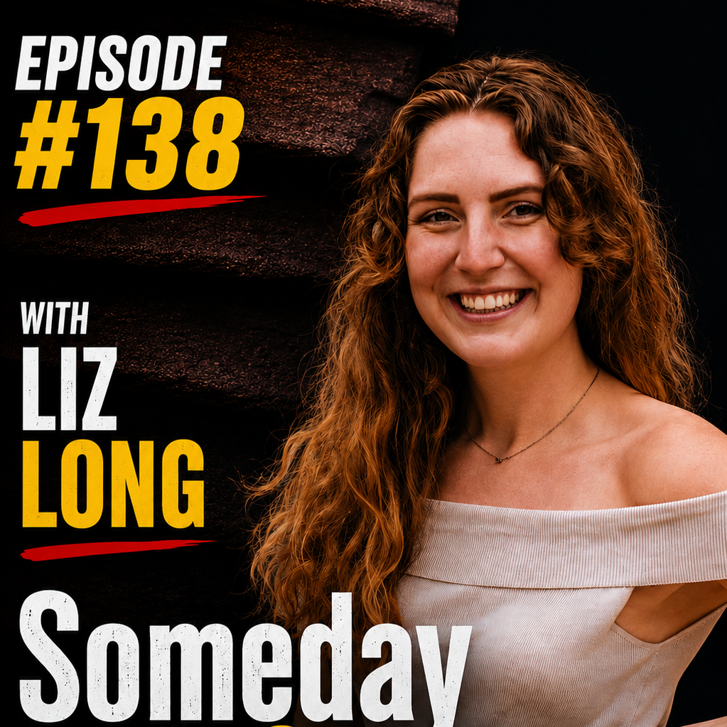 Someday Isn’t Coming: Building a Life You Love - With Liz Long | #138