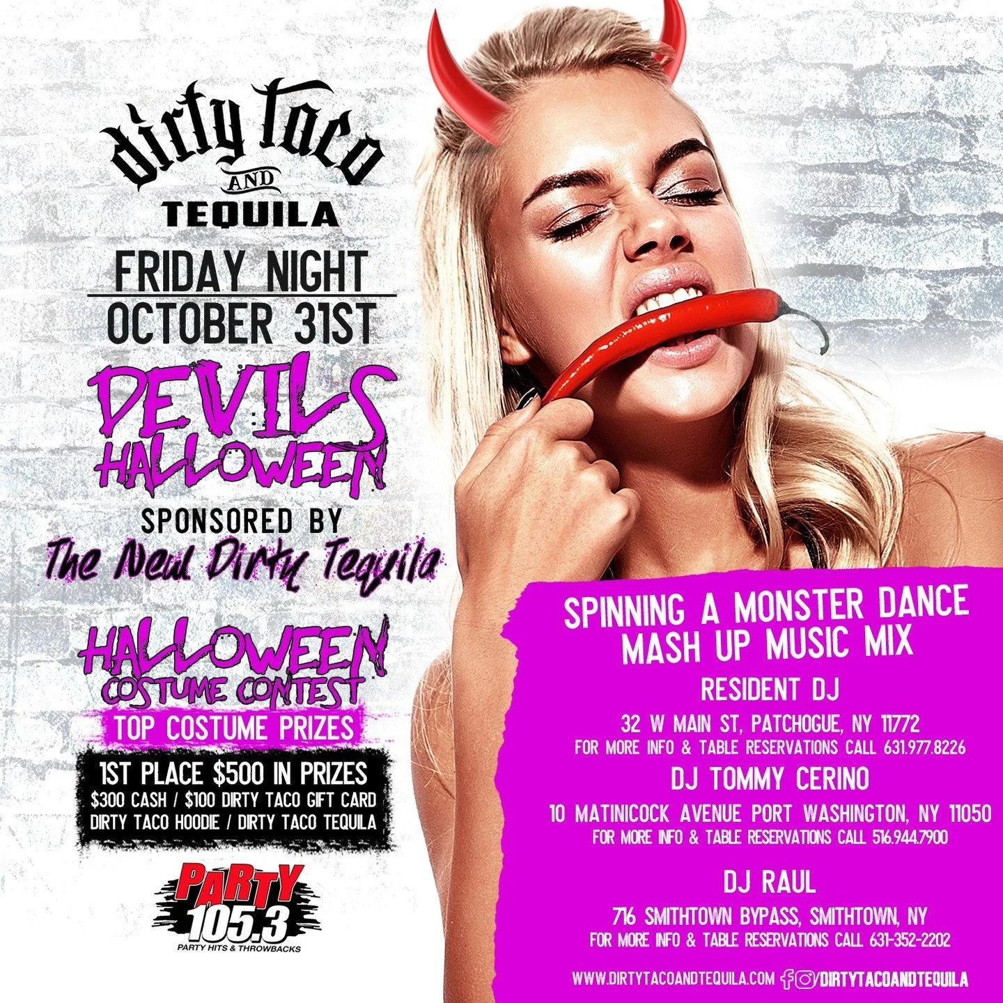 DEVIL&rsquo;S HALLOWEEN PARTY 🔥 Costume contests, drink specials, and $500 in prizes!

- Join us Friday, Oct 31st &mdash; DJ Raul, DJ Tommy Cerino &amp; Resident DJ spinning monster mash-ups all night

📍 Dirty Taco Smithtown, Patchogue, Port Washin