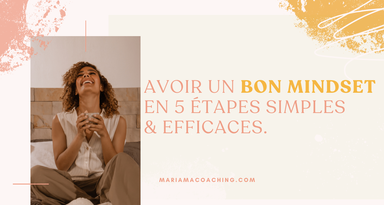 Avoir un bon mindset : 5 étapes simples pour changer de perspective et atteindre tes objectifs