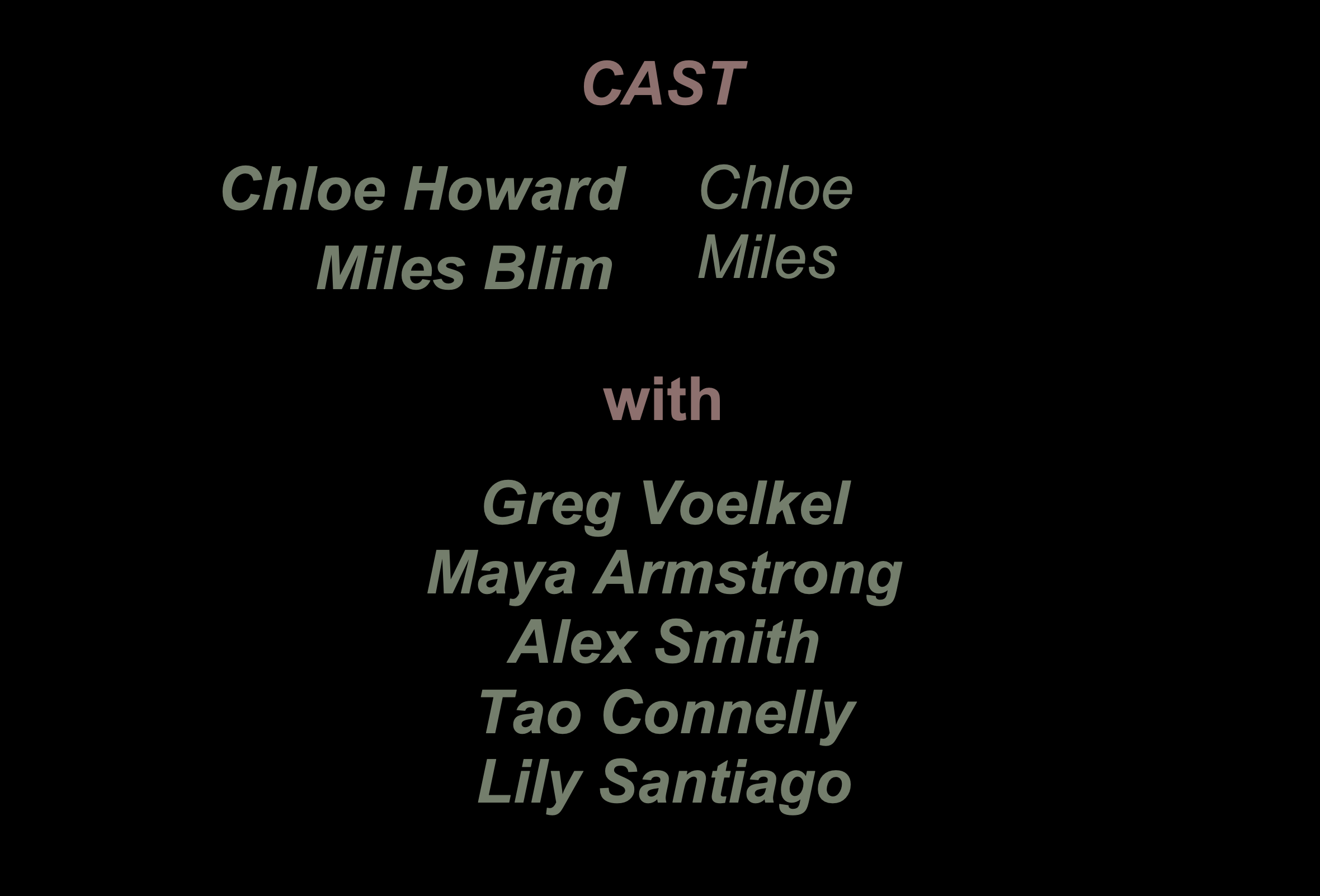 Cast Chloe Chloe Howard  Miles Miles Blim  With Greg Voelkel Maya Armstrong Alex Smith  Tao Connelly Lily Santiago