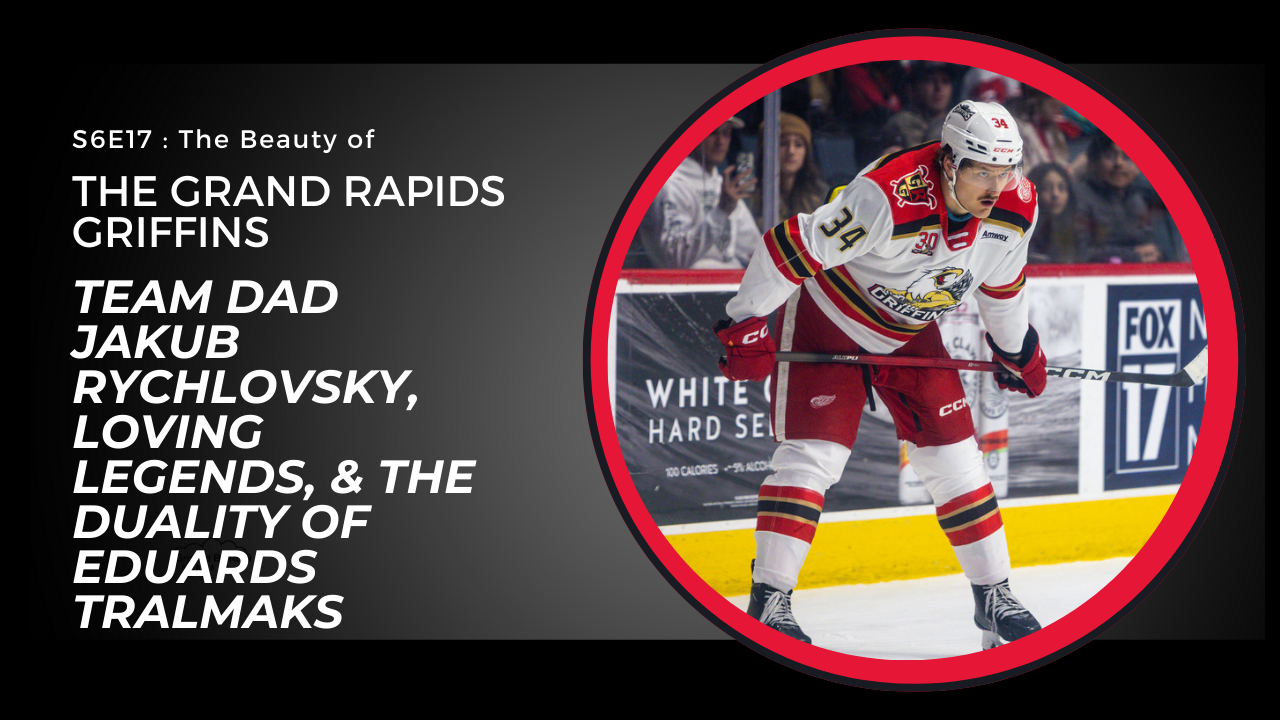 S6E17: Beauty of the Grand Rapids Griffins - Jakub Rychlovsky, Loving Legends, and the Duality of Eduards Tralmaks