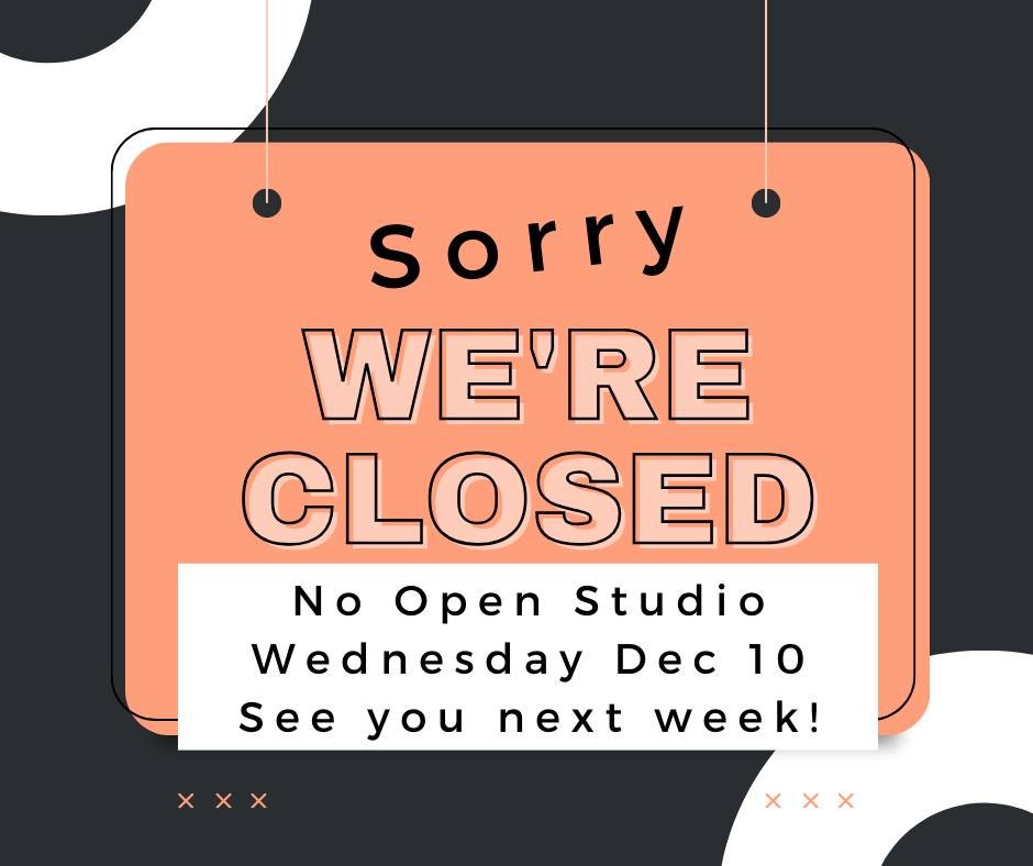 No Open Studio tonight December 10 due to snow. Stay safe and warm and see you next week!