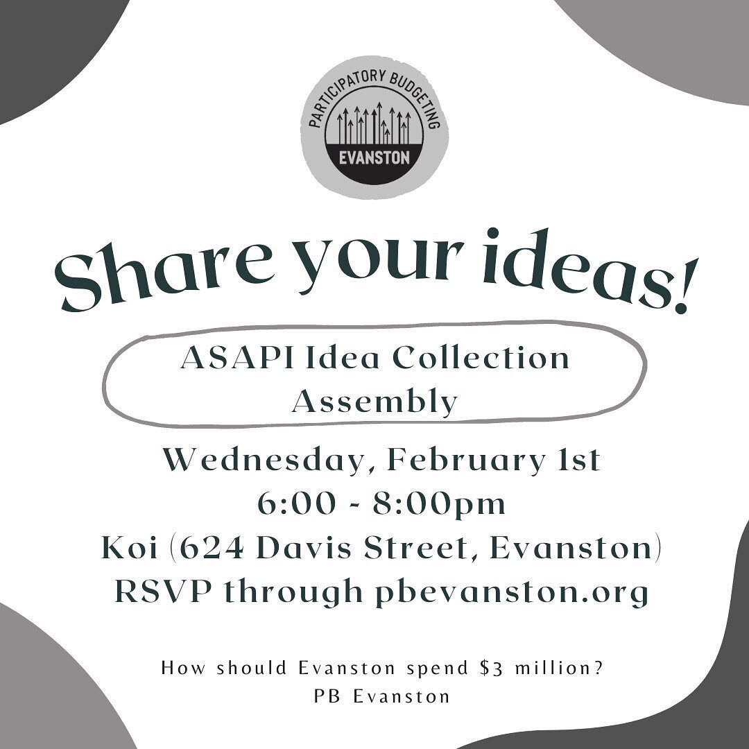 Share your ideas with Evanston! Join the community to share how you want Evanston to spend $3 million. Tomorrow night is the ASAPI (Asian, South Asian, Pacific Islander) Idea Collection Assembly. This is our LAST idea collection assembly, but submiss