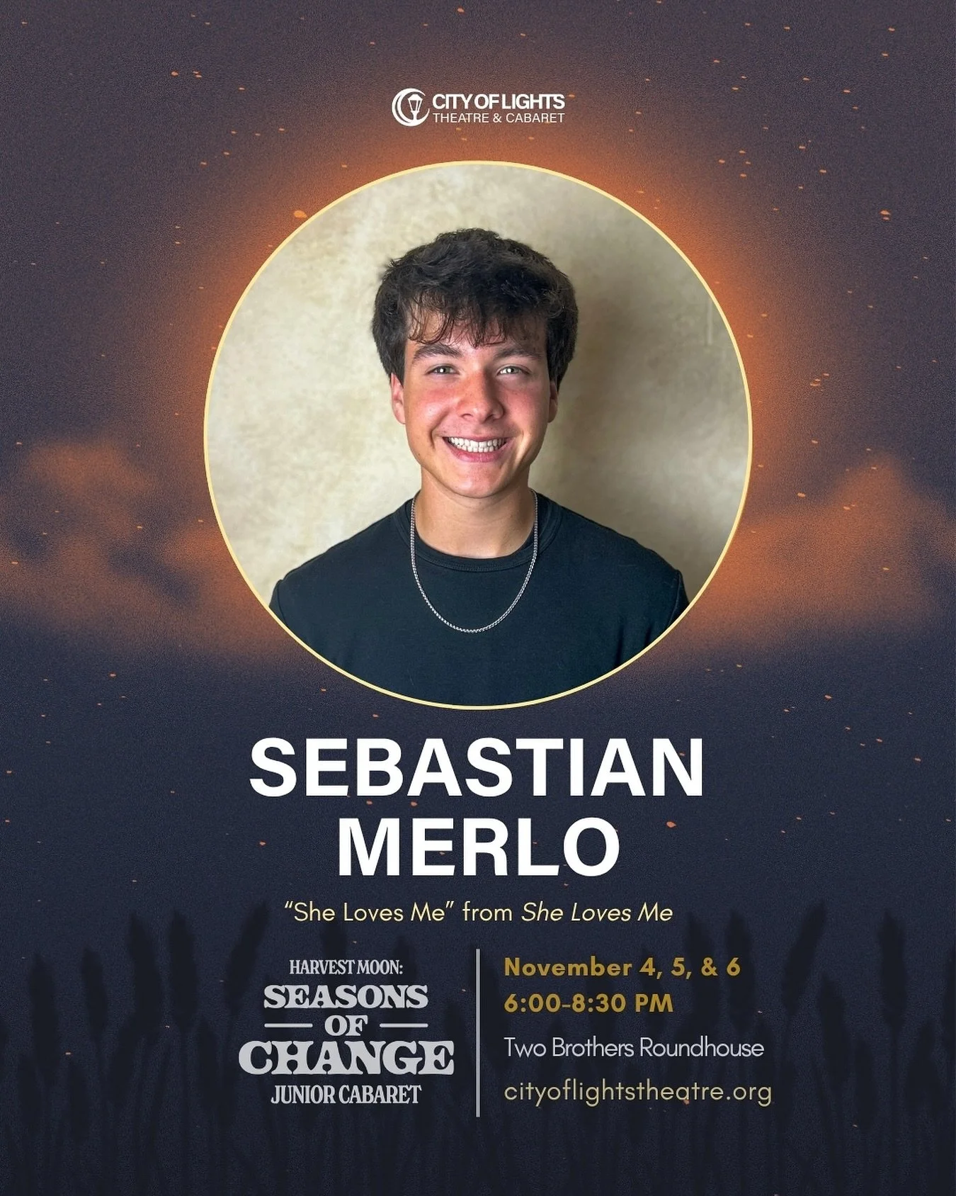 Meet Sebastian Merlo! Harvest Moon is his first Junior Cabaret with City of Lights and it’s been great having Sebastian in our cast this year! Catch him performing “She Loves Me,” as well as several other featured solos throughout t
