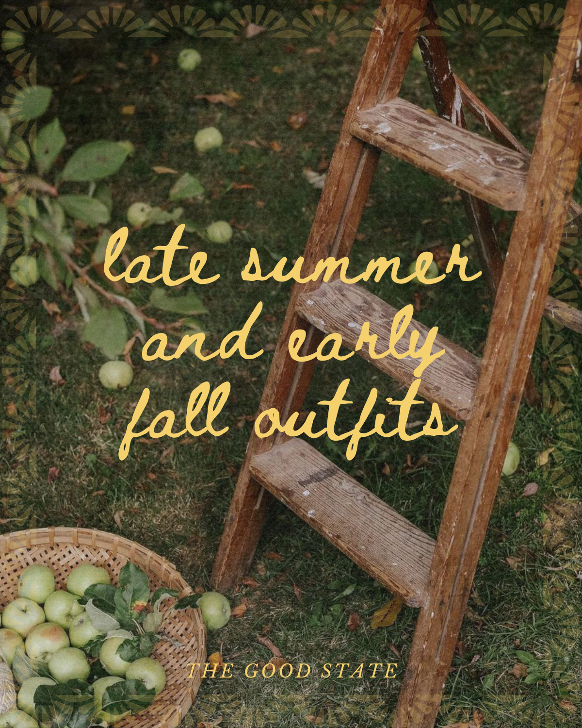 A weathered wooden ladder leaning on green grass, surrounded by fallen green apples and a basket of apples with leaves, with the overlaid text 'late summer and early fall outfits' and 'The Good State'.