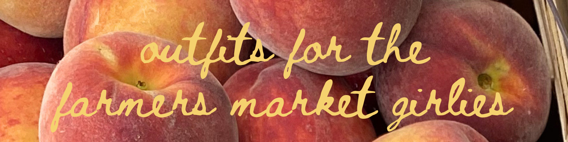 Close-up of fresh peaches in a basket with the text "outfits for the farmers market girls" overlayed.