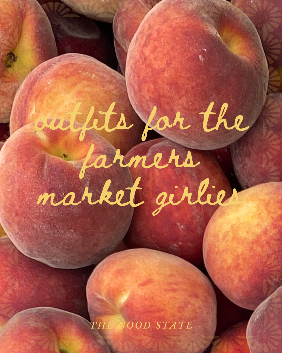 A close-up of several peaches with orange and red skin. Overlayed text reads 'outfits for the farmers market girls' in cursive yellow font, with smaller text 'THE GOOD STATE' at the bottom.