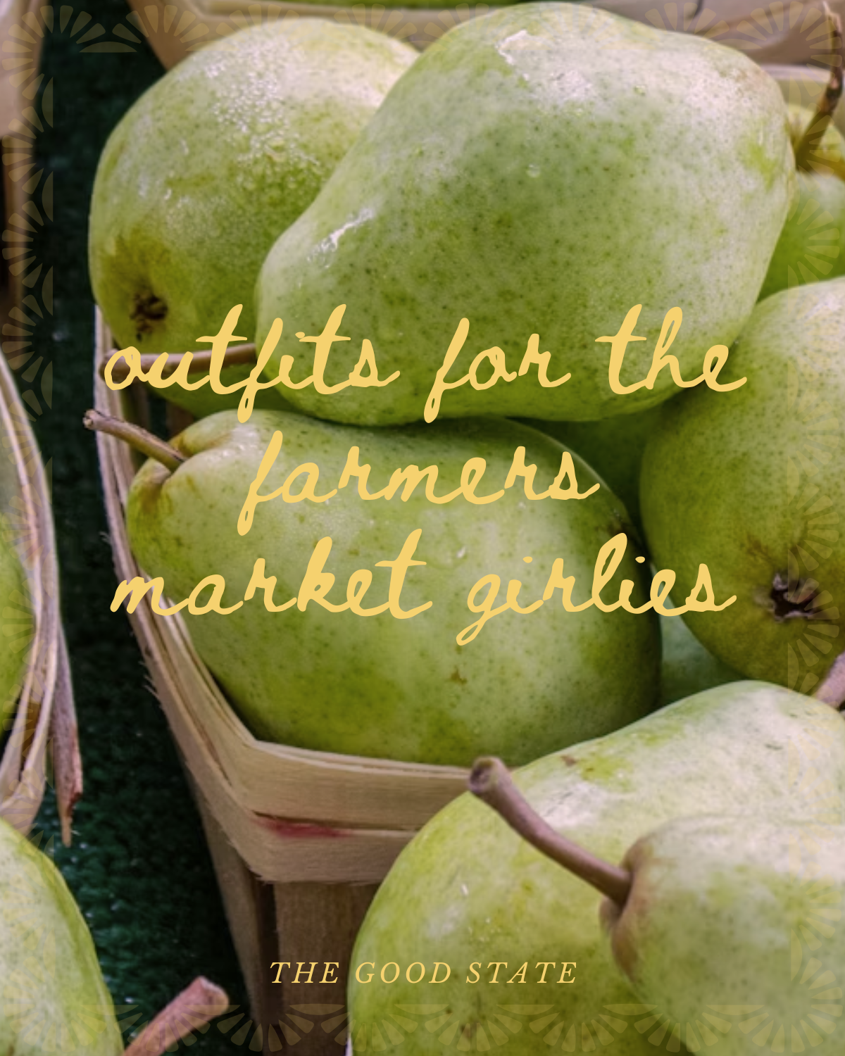 Close-up of green market pears in a basket with text overlay reading 'Outfits for the farmers market girls' and 'the good state'.