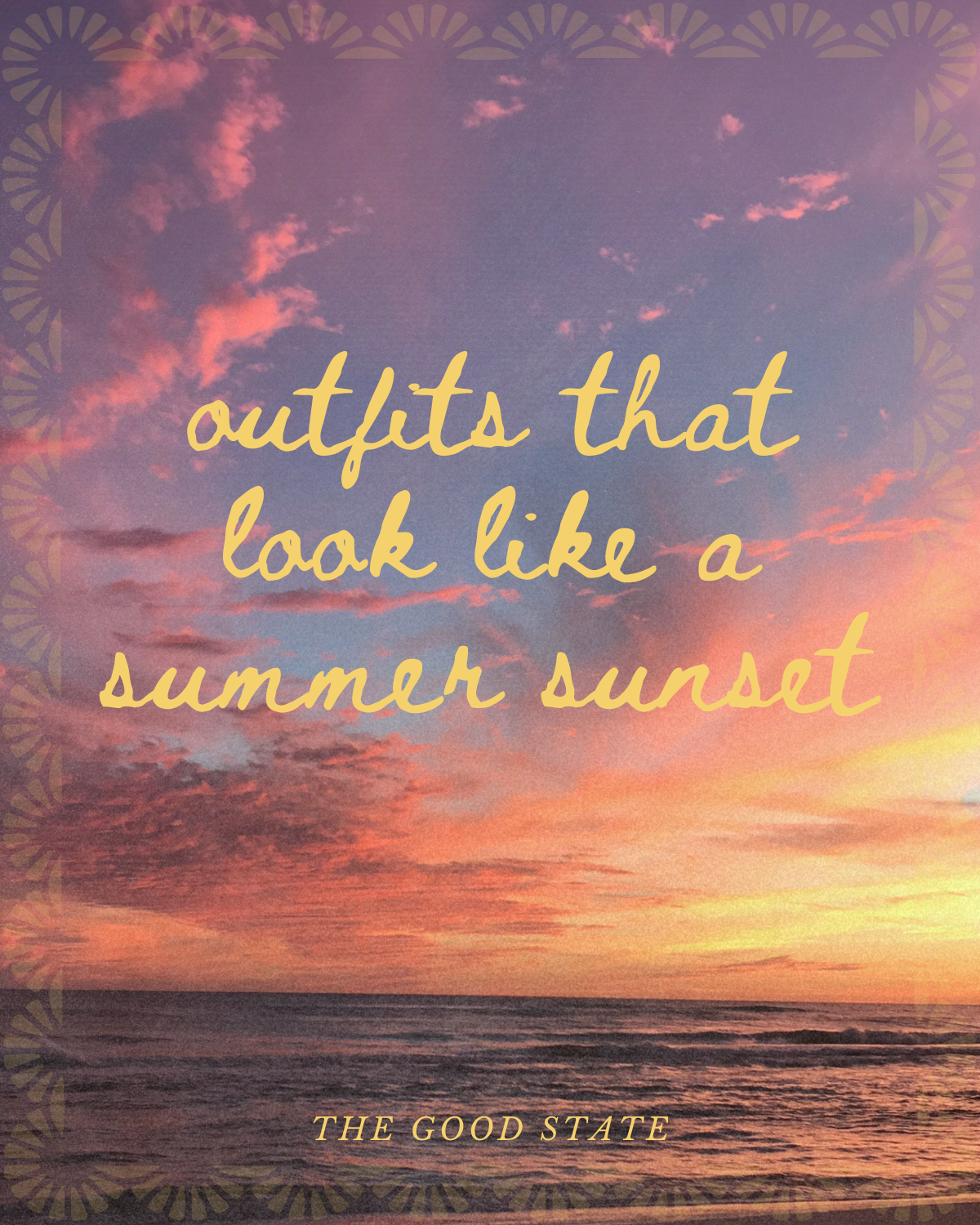 A sunset over the ocean with pink and purple clouds in the sky. Overlaid text reads: 'outfits that look like a summer sunset' and at the bottom, 'THE GOOD STATE'.