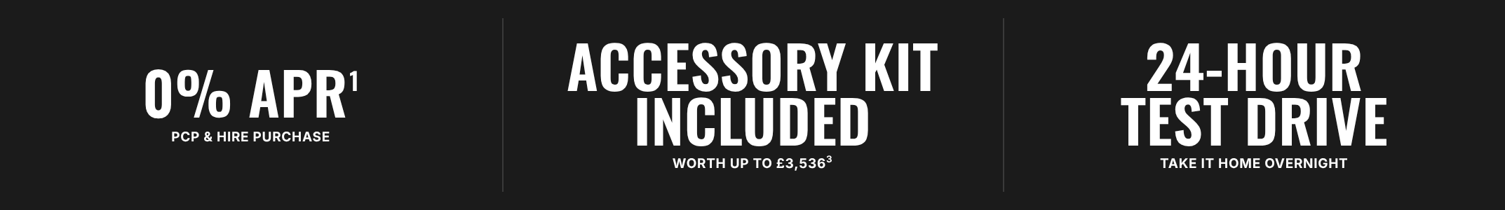 0% APR on PCP and Hire Purchase, accessory kit included worth up to £3,536, 24-hour test drive to take home overnight