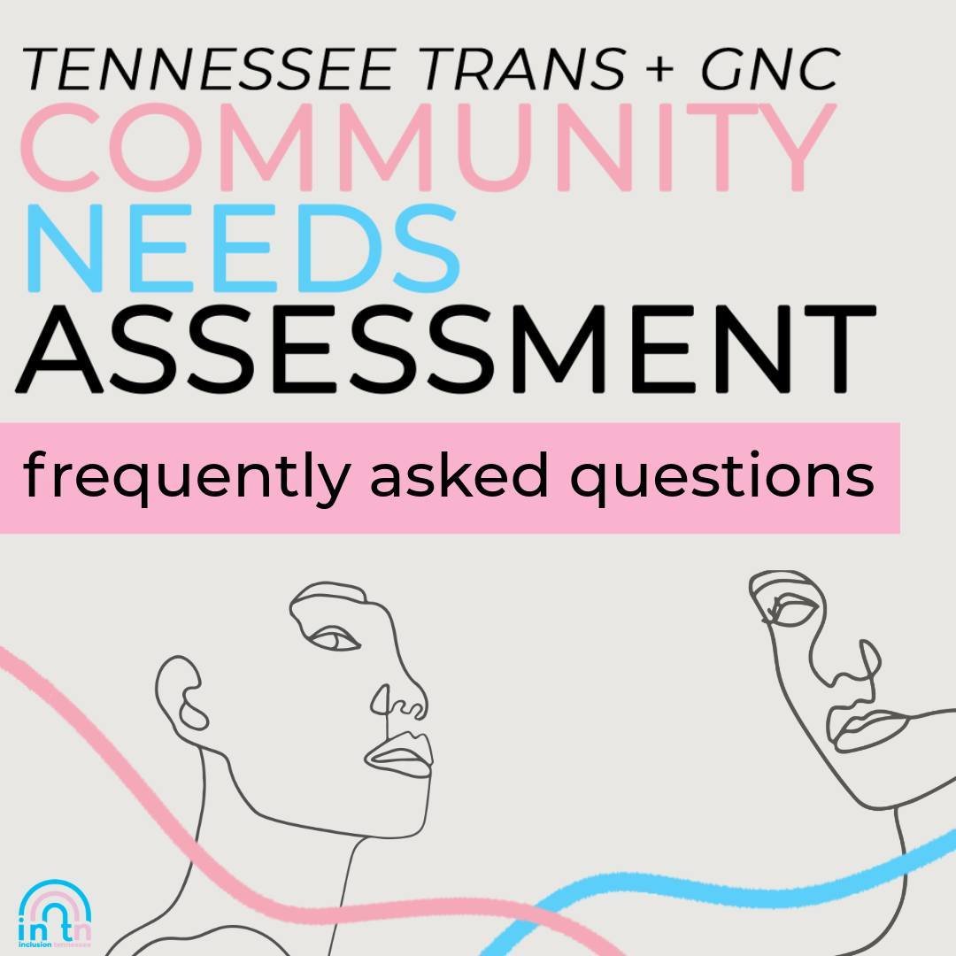 We are about halfway through our assessment period for our Tennessee Trans + GNC Community Needs Assessment. We're answering some frequently asked questions that have come up from community members. 

Take some time to flip through to understand our 