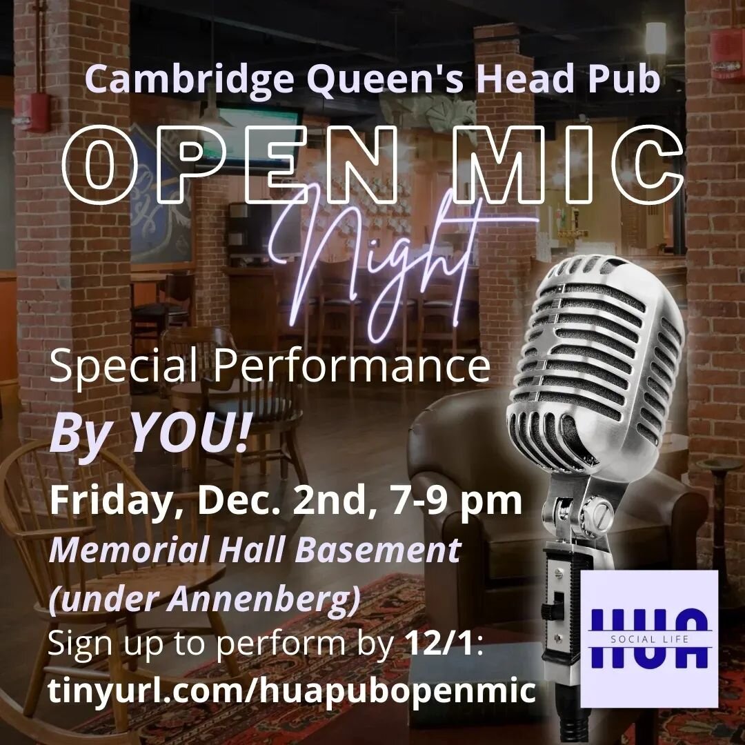 Sign up to perform at the Open Mic Night at the Cambridge Queen's Head Pub this Friday (beginning of Reading Period)! 🎙 The pub is located at Memorial Hall Basement (right below Annenberg Dining Hall). 😁 The link is tinyurl.com/HUAPubOpenMic! 😲

#