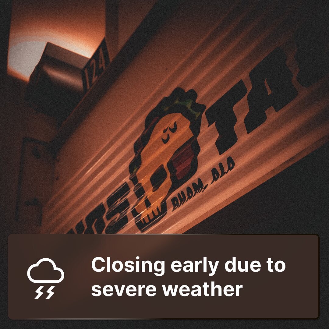 We will be closing early due to severe weather.  Stay safe, Birmingham.