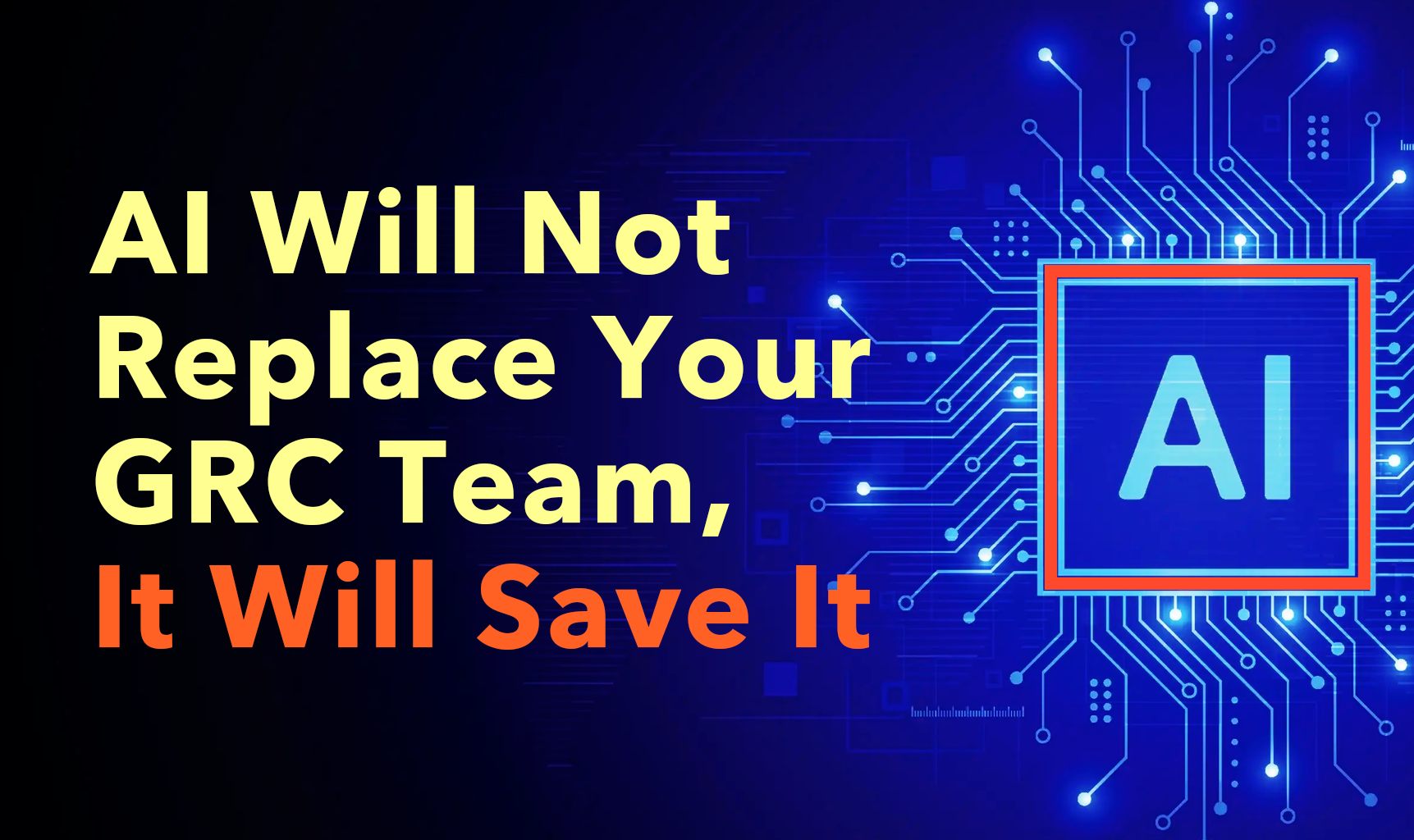 AI Will Not Replace Your GRC Team, It Will Save It