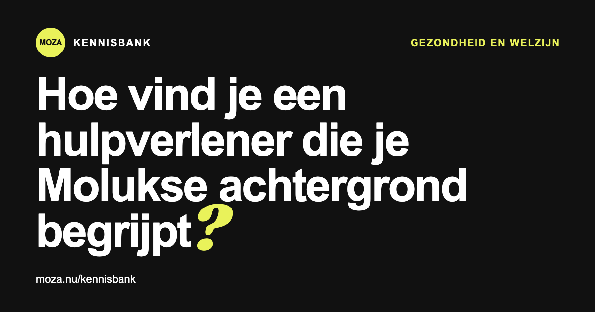 Hoe vind je een hulpverlener die je Molukse achtergrond begrijpt?