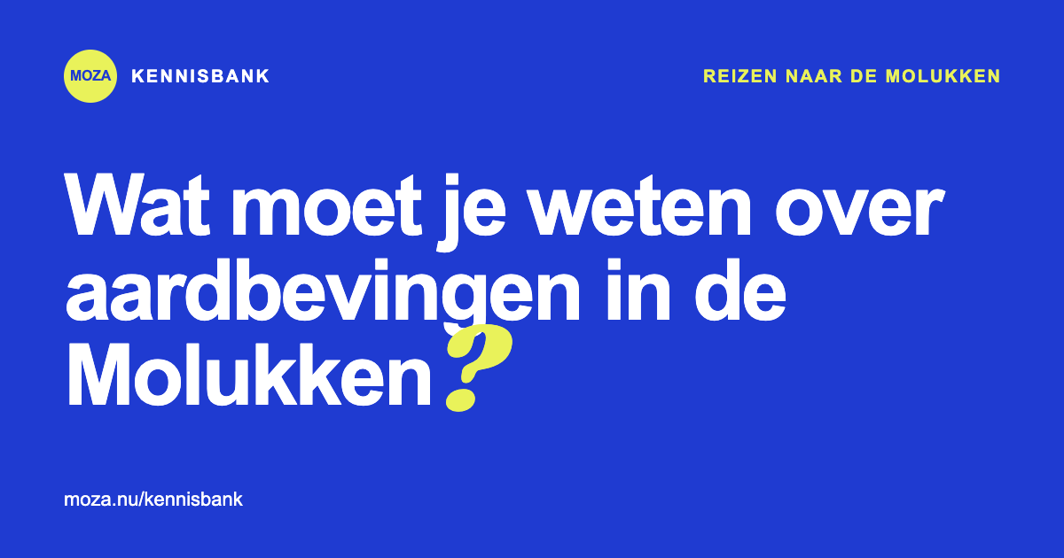 Wat moet je weten over aardbevingen in de Molukken?