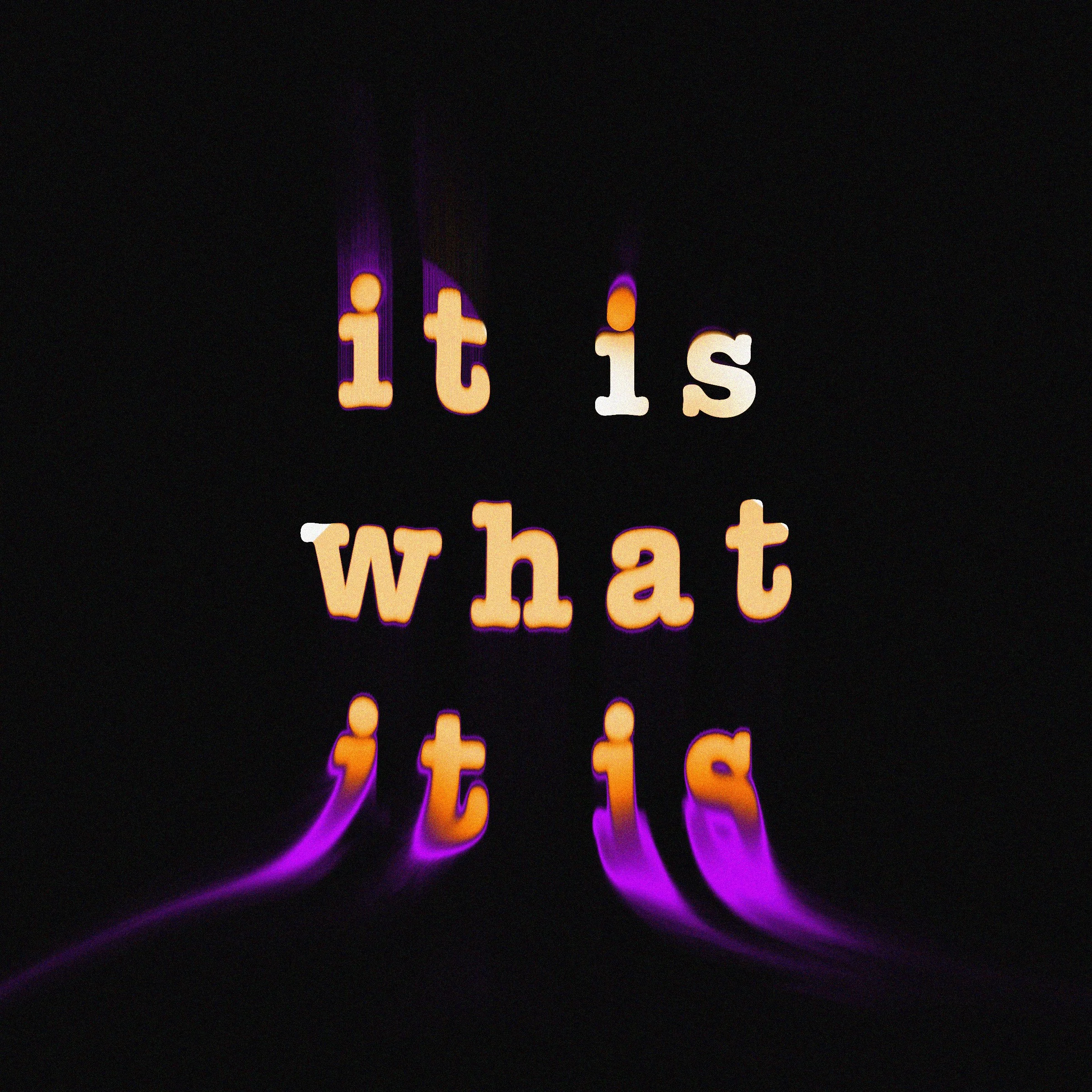 Text- It is what it is.jpg