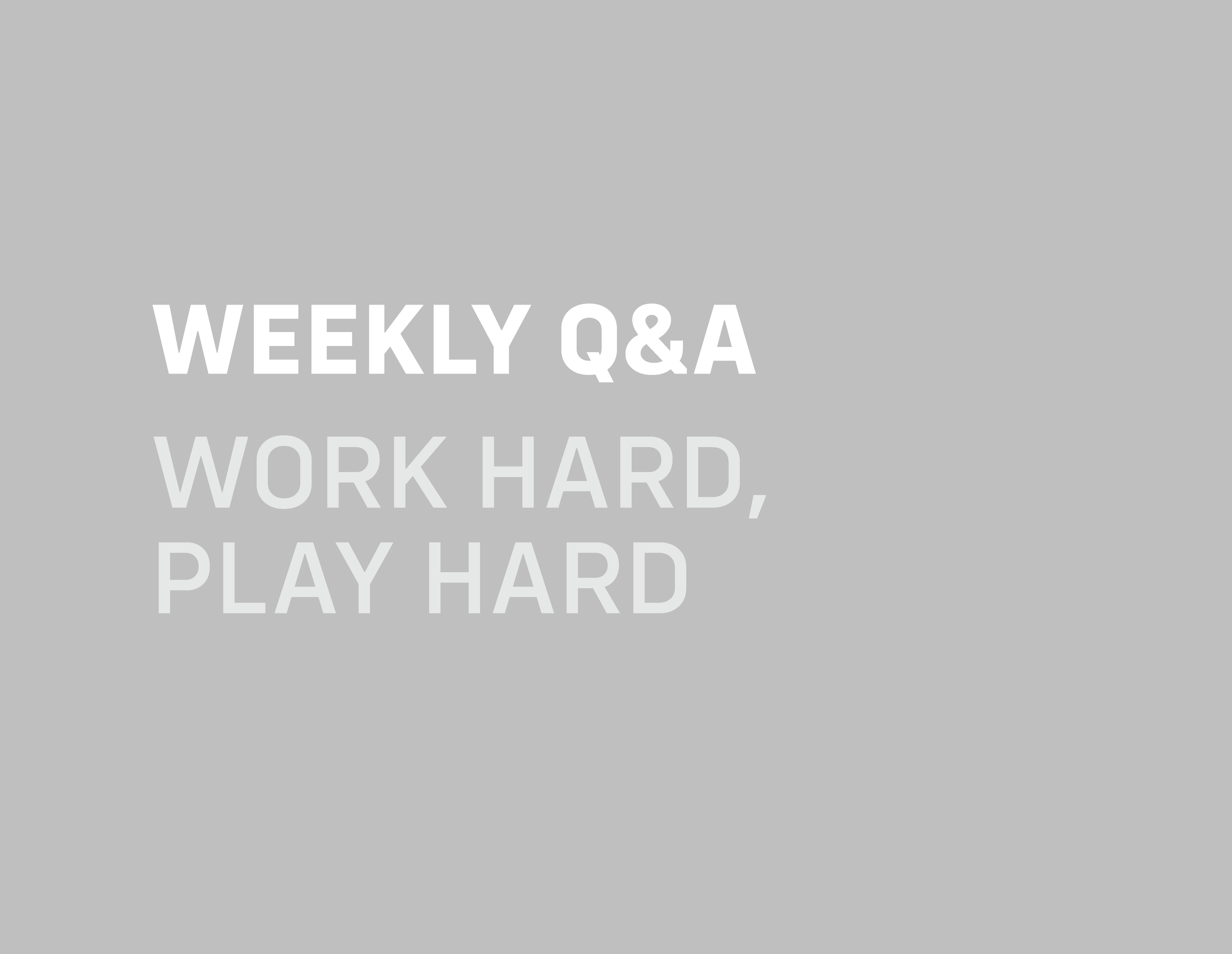 Weekly Q&A: Work Hard, Play Hard