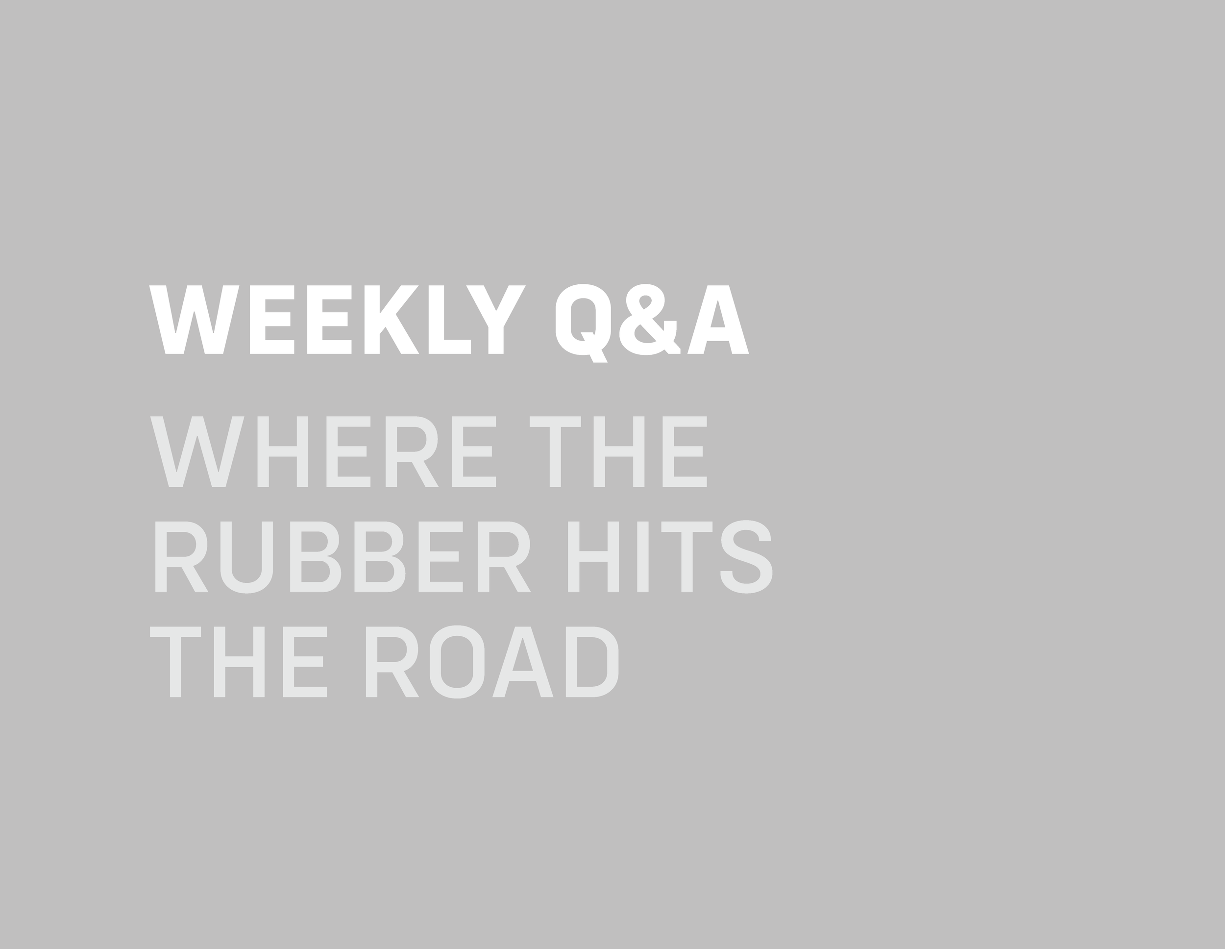 Weekly Q&A: Where the Rubber Hits the Road