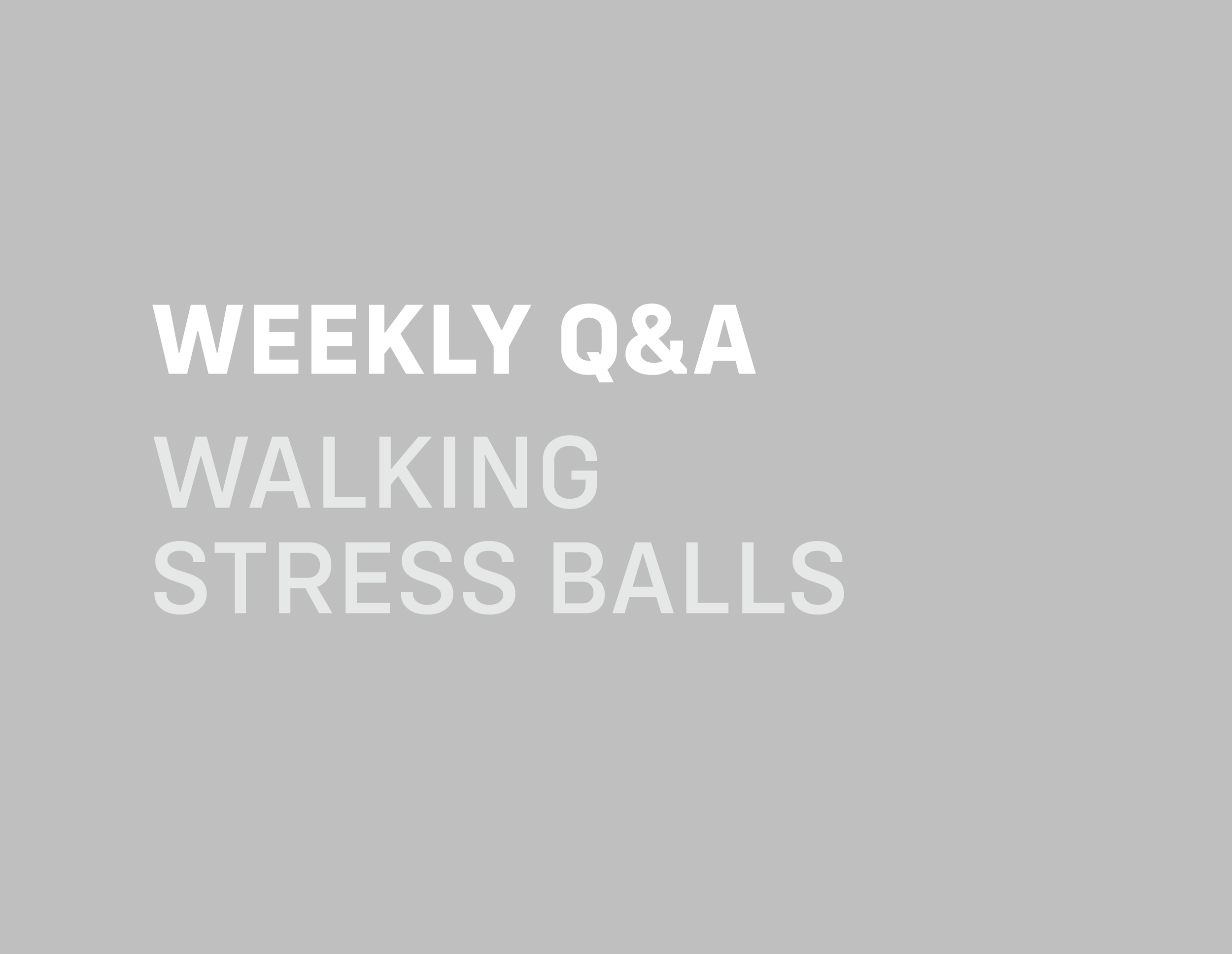 Weekly Q&A: Walking Stress Balls