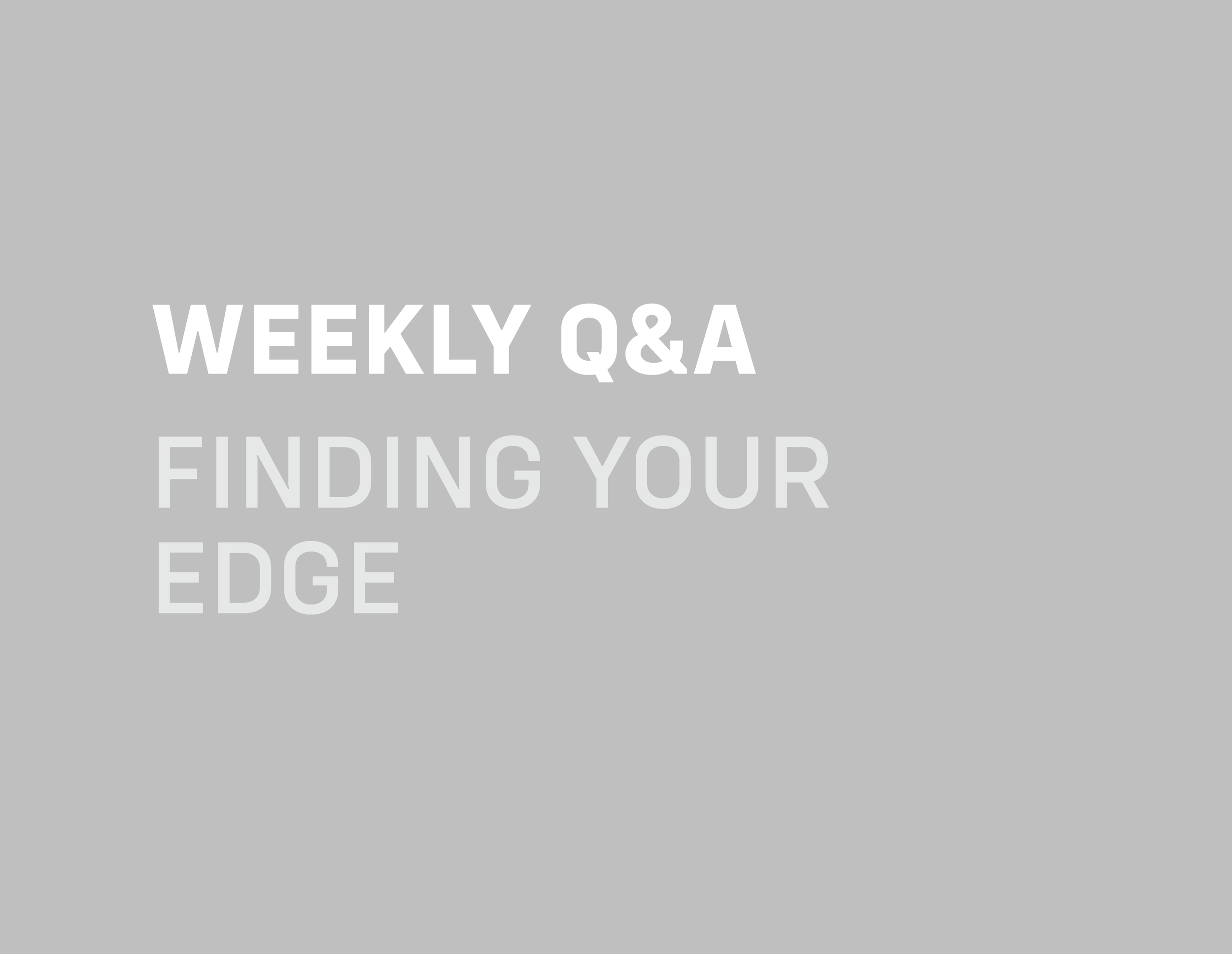Weekly Q&A: Finding Your Edge