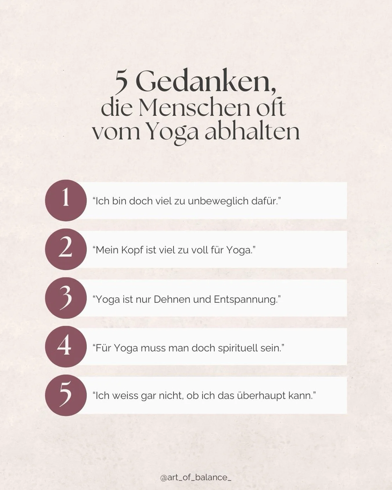 Yoga ist nicht nur f&uuml;r Menschen, die mit der Nase zum Knie kommen, immer tiefenentspannt sind und morgens um f&uuml;nf Uhr l&auml;chelnd meditieren.

Zum Gl&uuml;ck 😉

Du darfst auch mit vollem Kopf kommen. Mit verspannten Schultern. Mit null L