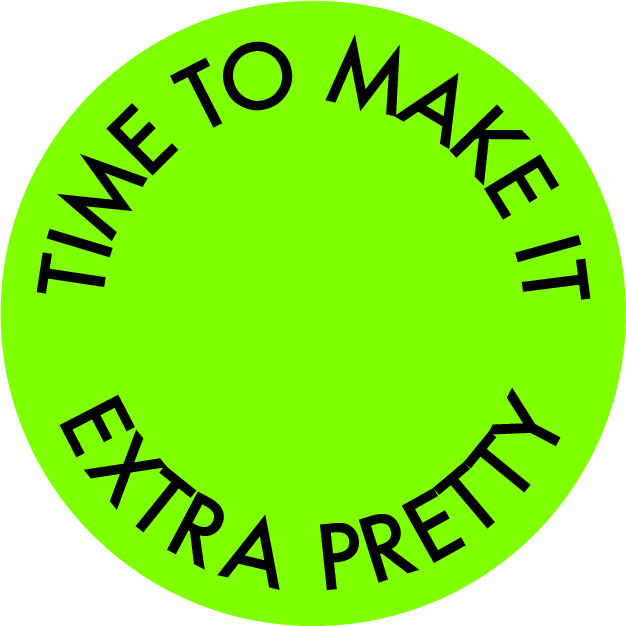 Green circular sticker with the text "TIME TO MAKE IT EXTRA PRETTY" in black, curved along the top and bottom edges.