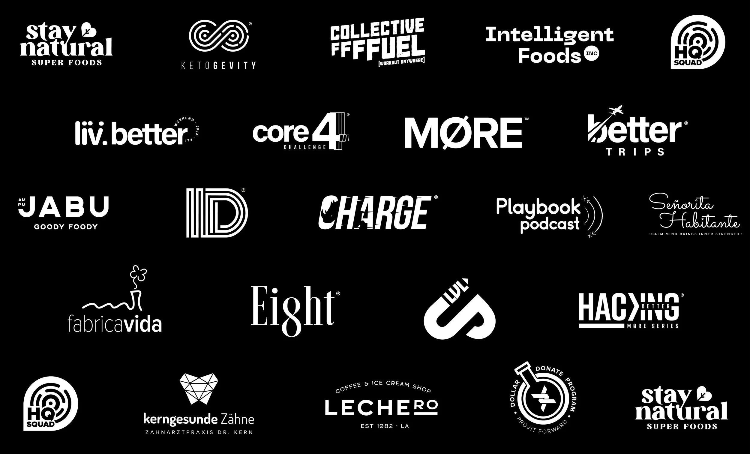 A collage of black and white logos of various brands and organizations, including Stay Natural Super Foods, Ketogevity, Collective FFFUEL, Intelligent Foods Inc, HQ Squad, Liv. Better, Core 4 Challenge, More, Better Trips, JABU Goody Foody, ID, Charge, Playbook Podcast, Señorita Habitante, Fabrica Vida, Eight, S, Hack. Better, HQ Squad, Kerngesunde Zähne, Lechero, Dollar, Stay Natural Super Foods.