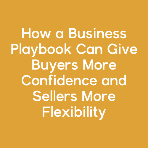 How a Business Playbook Can Give Buyers More Confidence and Sellers More Flexibility 