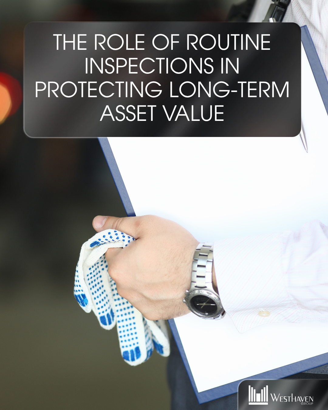 The Role of Routine Inspections in Protecting Long-Term Asset Value