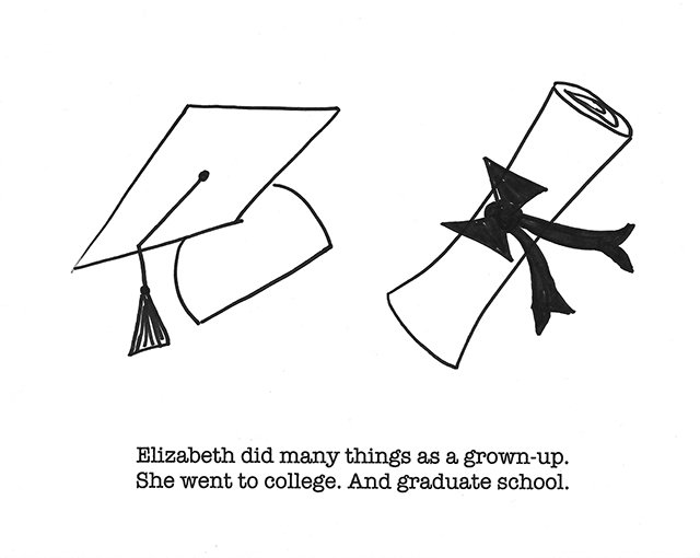 Elizabeth did many things as a grown-up. She went to college. And graduate school.