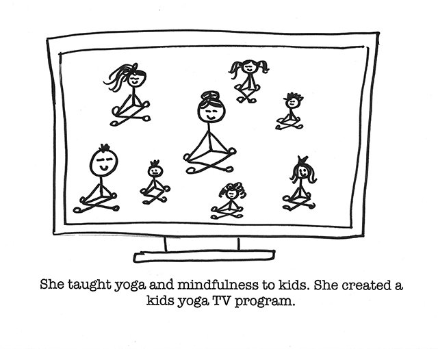 She taught yoga and mindfulness to kids.  She created a kids yoga TV program.