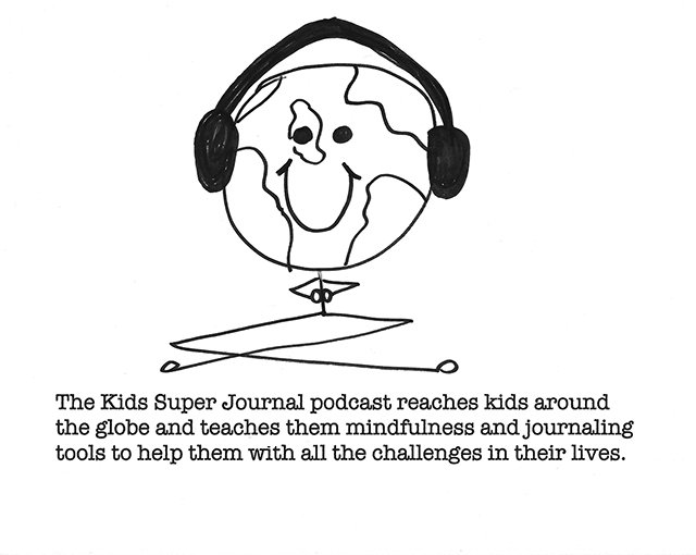 The Kids Super Journal podcast reaches kids around the globe and teaches them mindfulness and journaling tools to help them with all the challenges in their lives.