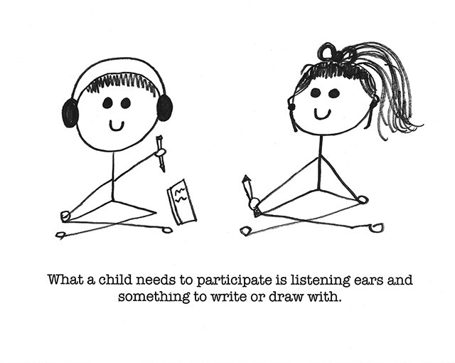 What a child needs to participate is listening ears and something to write or draw with.