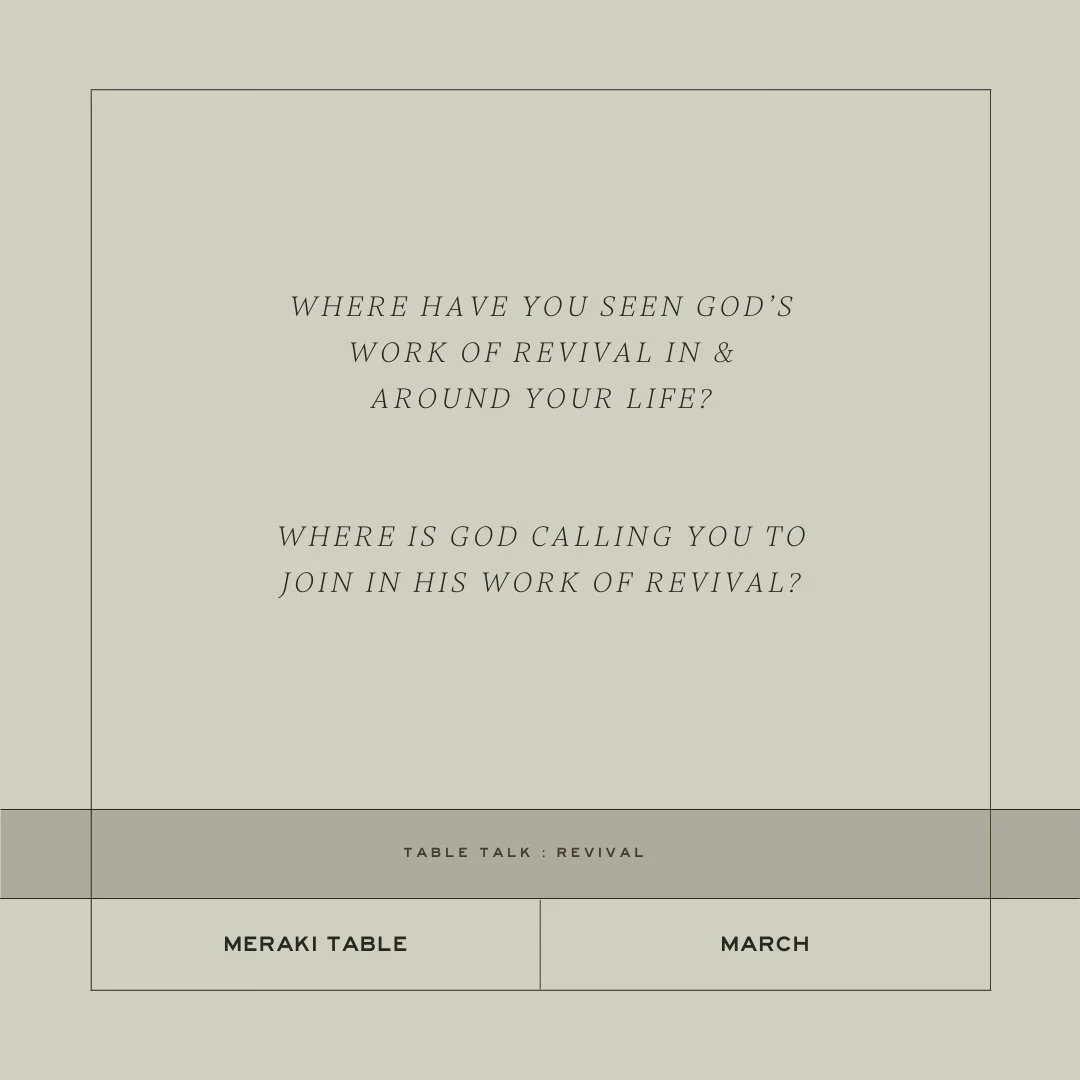 At our March Meraki we had some conversations around the topic of revival:

Where have you seen God&rsquo;s work of revival in &amp; around your life?

Where is God calling you to join in His work of revival?

We'd love to hear from you!