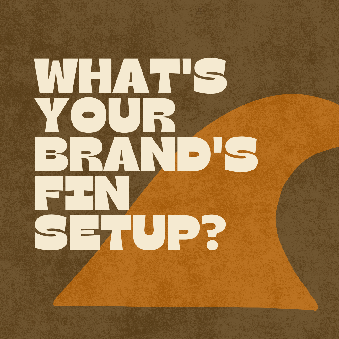 What's Your Brand's Fin Setup?