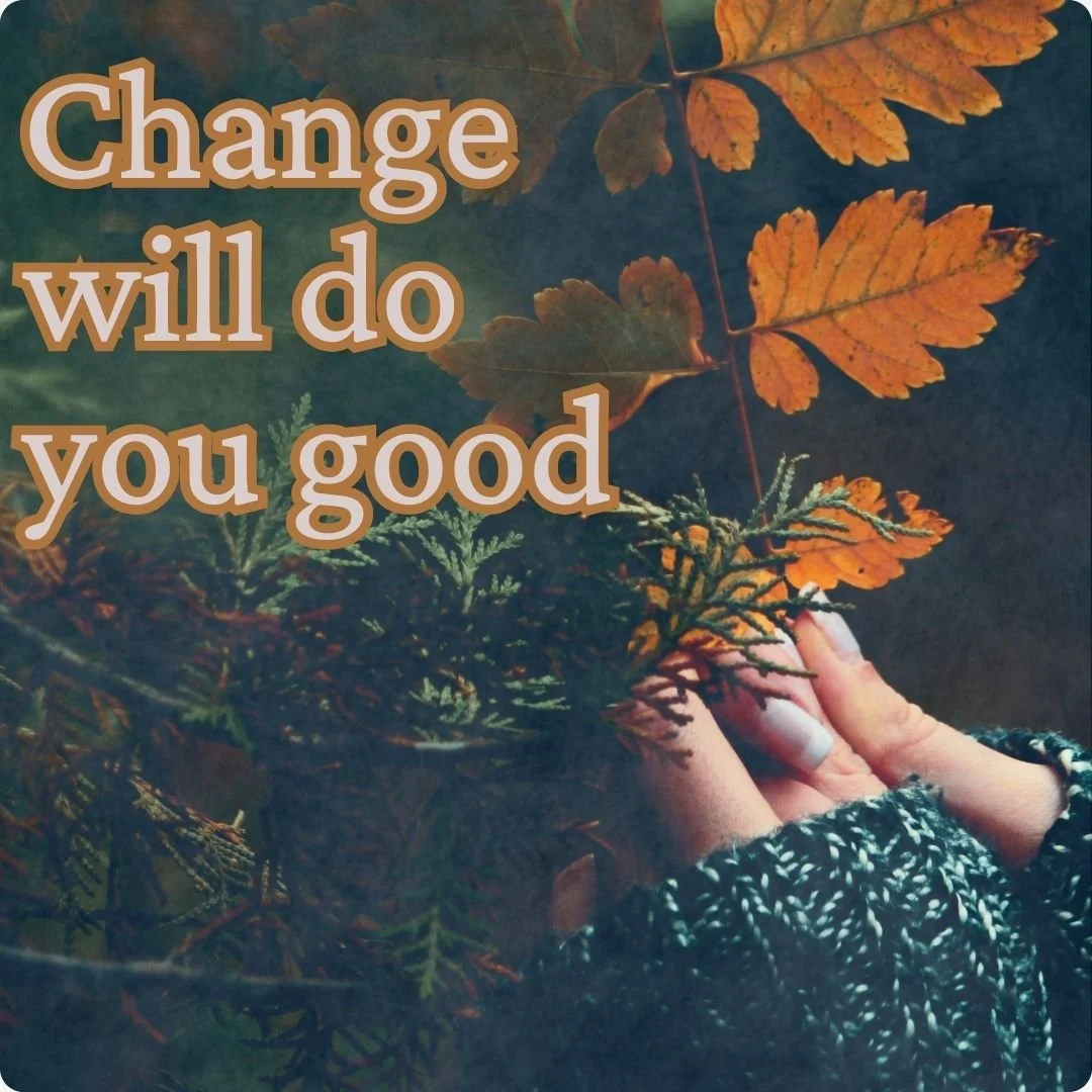A Change Will Do You Good