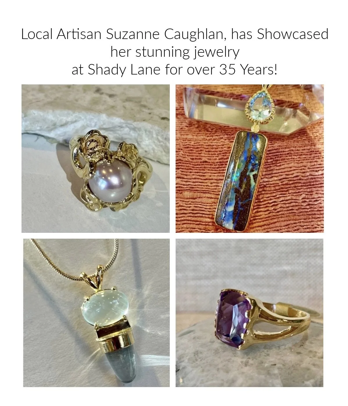 We all love Suzanne's 14K jewelry at Shady Lane. So beautiful and creative! She has been collecting rare and beautiful gems for years as a gemologist and her designs  incorporate them.