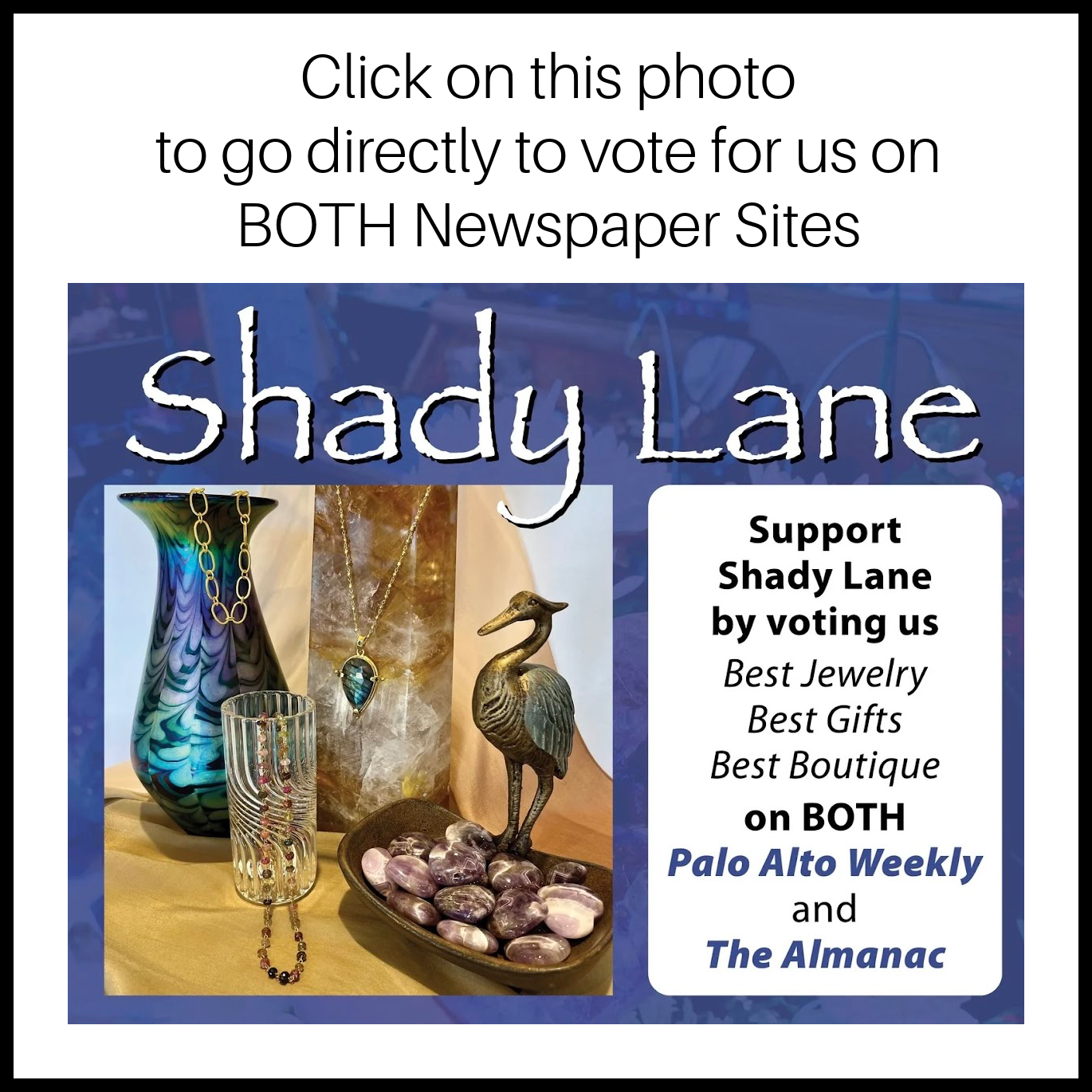 Click on this photo to Please vote us Best in two Local newspaper polls. We are very fortunate to be listed in 3 categories in each Newspaper. Best Jewelry, Best Boutique, Best Gifts. Our local artisans thank you for voting!
