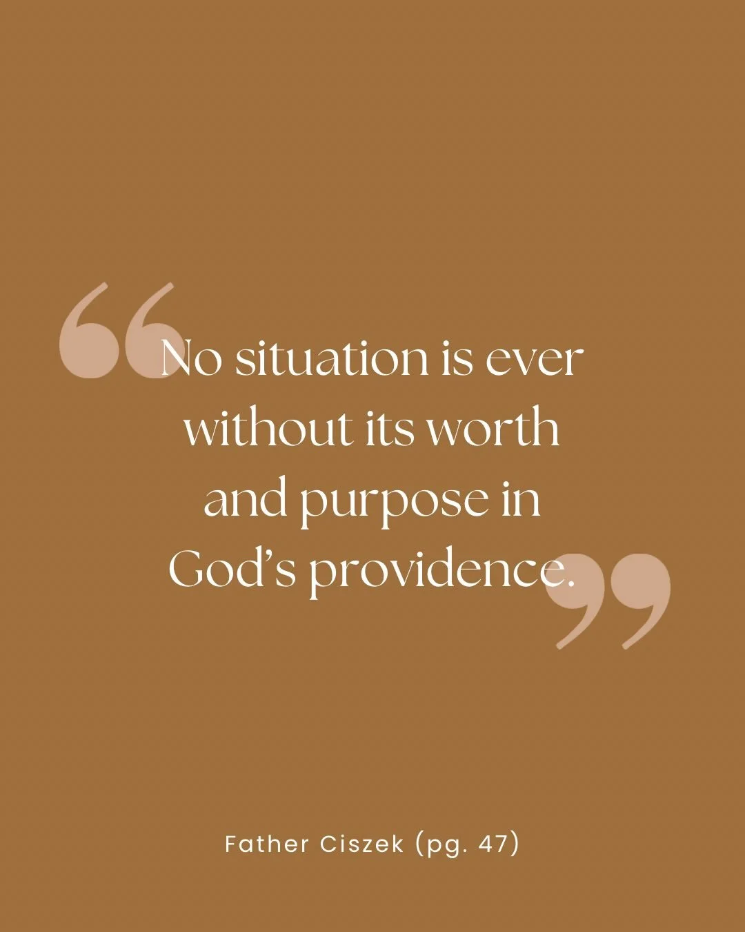 &ldquo;No man, no matter what his situation, is ever without value, is ever useless in God&rsquo;s eyes.  No situation is ever without its worth and purpose in God&rsquo;s providence. It is a very human temptation to feel frustrated by circumstances,