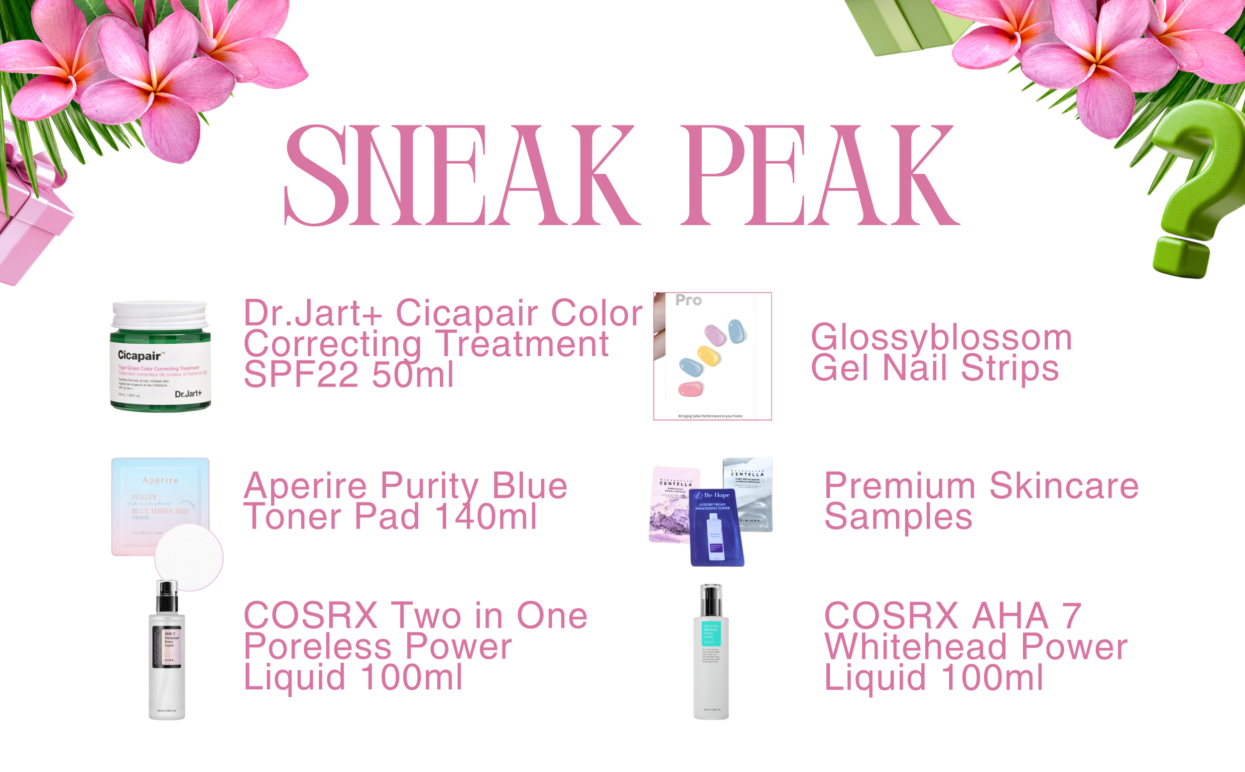 Products Selected By Random:
Dr.Jart+ Cicapair Color Correcting Treatment SPF22 50ml
Aperire Purity Blue Toner Pad 140ml
COSRX Two in One Poreless Power Liquid 100ml
Glossyblossom Gel Nail Strips
Premium Skincare Samples
COSRX AHA 7 Whitehead Power L