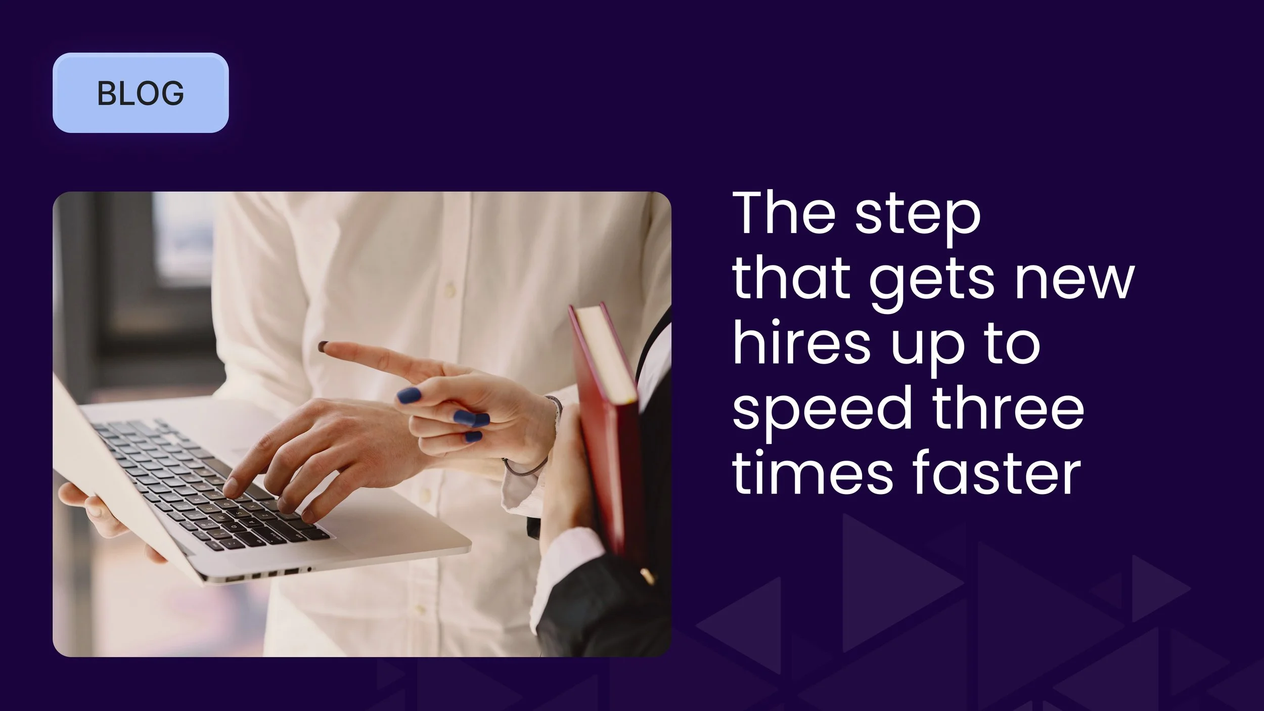 The step that gets new hires up to speed three times faster